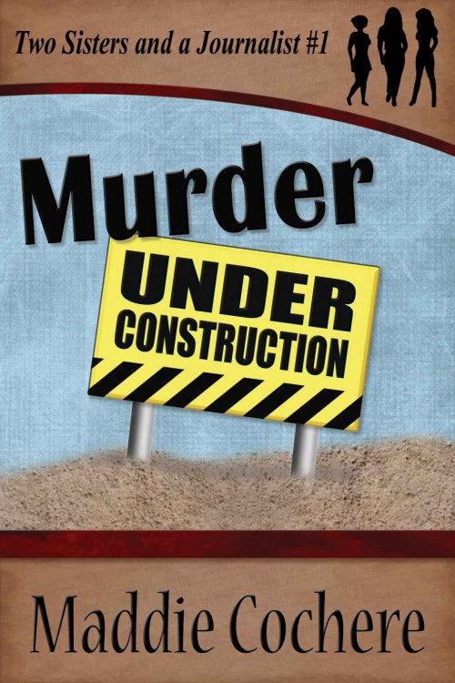 Maddie Cochere - Two Sisters and a Journalist 01 - Murder Under Construction