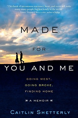 Made for You and Me: Going West, Going Broke, Finding Home (2011) by Caitlin Shetterly