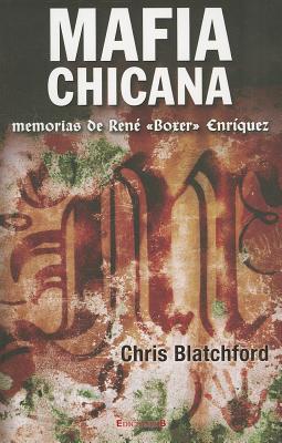 Mafia Chicana: Memorias de Rene (Boxer) Enriquez (2012) by Chris Blatchford