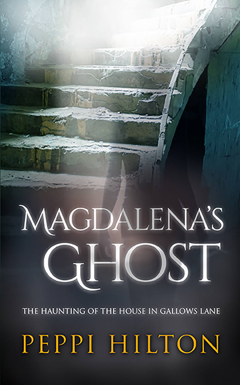 MAGDALENA'S GHOST: THE HAUNTING OF THE HOUSE IN GALLOWS LANE by PEPPI HILTON