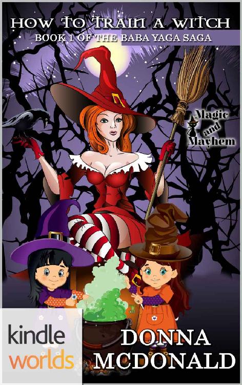 Magic and Mayhem: How To Train A Witch (Kindle Worlds Novella) (Baba Yaga Saga Book 1) by Donna McDonald