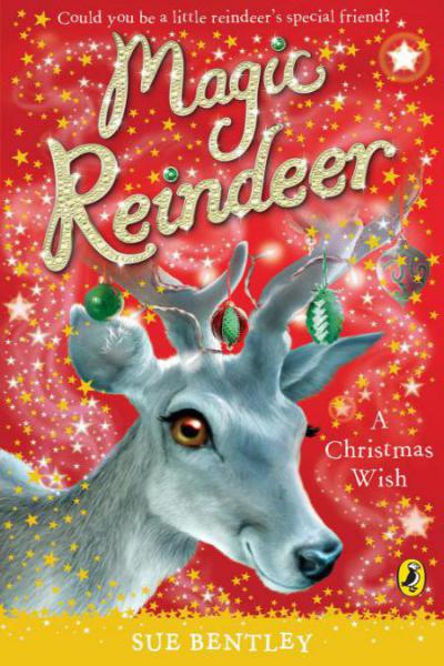 Magic Reindeer: A Christmas Wish by Sue Bentley