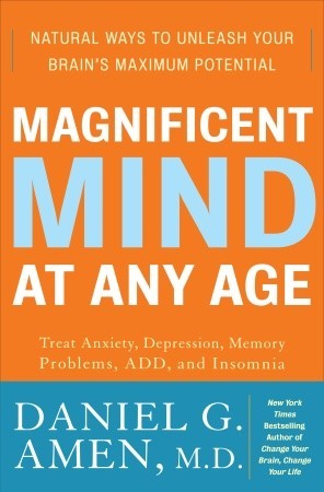 Magnificent Mind at Any Age: Natural Ways to Unleash Your Brain's Maximum Potential (2008) by Daniel G. Amen