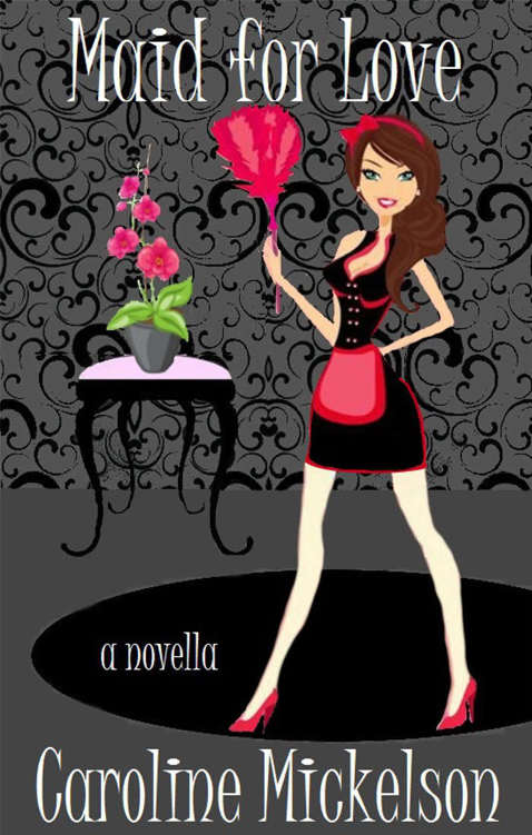 Maid for Love (A Romantic Comedy) by Caroline Mickelson