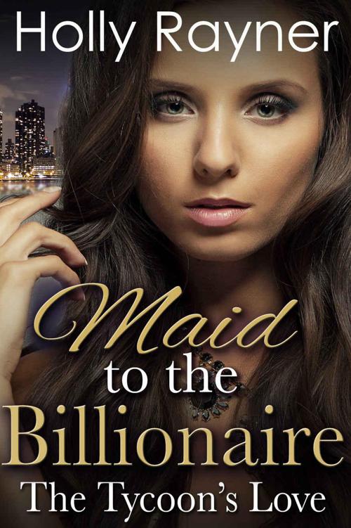 Maid To The Billionaire: The Tycoon's Love (Part Two) (Billionaire Romance) by Rayner, Holly