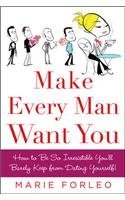 Make Every Man Want You: How to Be So Irresistible You'll Barely Keep from Dating Yourself! (2008) by Marie Forleo