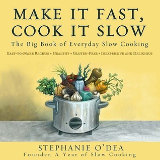 Make It Fast, Cook It Slow: The Big Book of Everyday Slow Cooking (2009) by Stephanie O'Dea