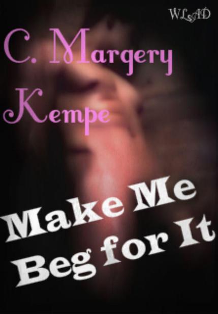 Make Me Beg for It by Kempe, C. Margery