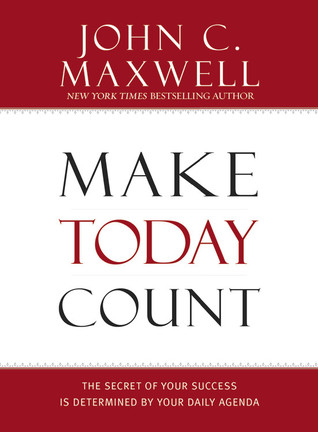 Make Today Count: The Secret of Your Success Is Determined by Your Daily Agenda (2007)