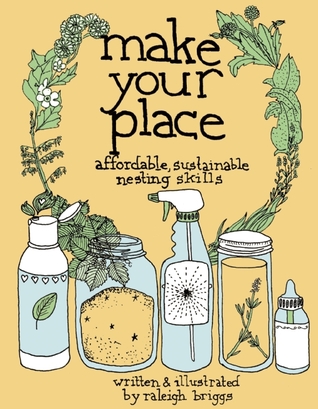 Make Your Place: Affordable, Sustainable Nesting Skills (2009) by Raleigh Briggs