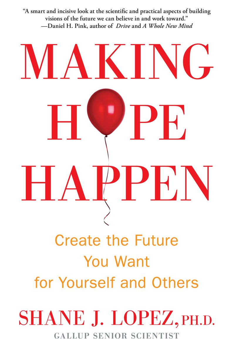 Making Hope Happen: Create the Future You Want for Yourself and Others by Lopez, Shane J.