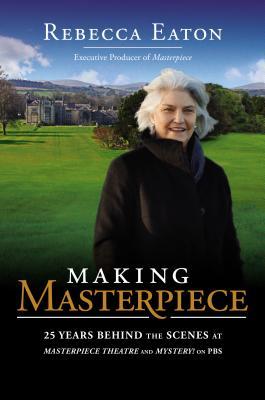 Making Masterpiece: 25 Years Behind the Scenes at Masterpiece Theatre and Mystery! on PBS (2013) by Rebecca Eaton