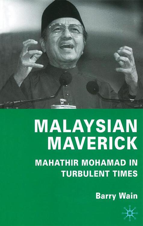 Malaysian Maverick: Mahathir Mohamad in Turbulent Times by Barry Wain