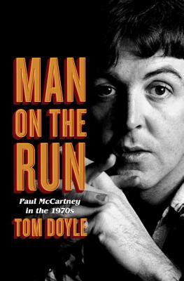 Man on the Run: Paul McCartney in the 1970s (2014) by Tom   Doyle