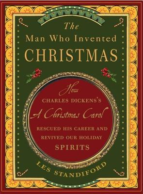 Man Who Invented Christmas: How Charles Dickens's a Christmas Carol Rescued His Career and Revived Our Holiday Spirits (2014)