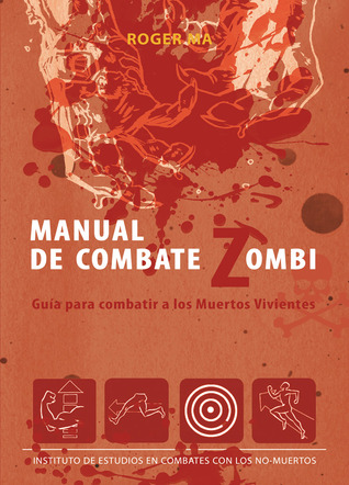 Manual de combate zombi: Guía para combatir a los Muertos Vivientes (2011) by Roger Ma