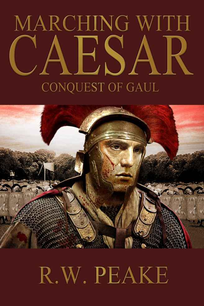 Marching With Caesar: Conquest of Gaul by R. W. Peake