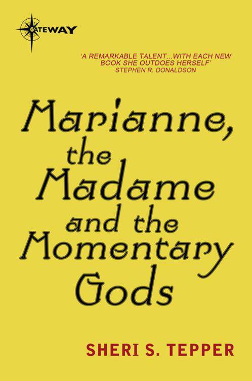 Marianne, the Madame, and the Momentary Gods by Tepper, Sheri S.