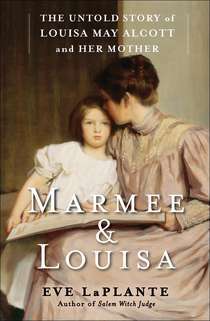 Marmee and Louisa: The Untold Story of Louisa May Alcott and Her Mother (2012) by Eve LaPlante