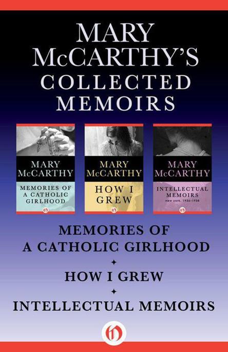 Mary McCarthy's Collected Memoirs: Memories of a Catholic Girlhood, How I Grew, and Intellectual Memoirs by Mary McCarthy