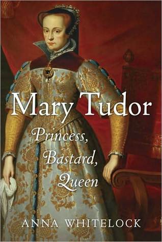 Mary Tudor: Princess, Bastard, Queen (2000) by Anna Whitelock