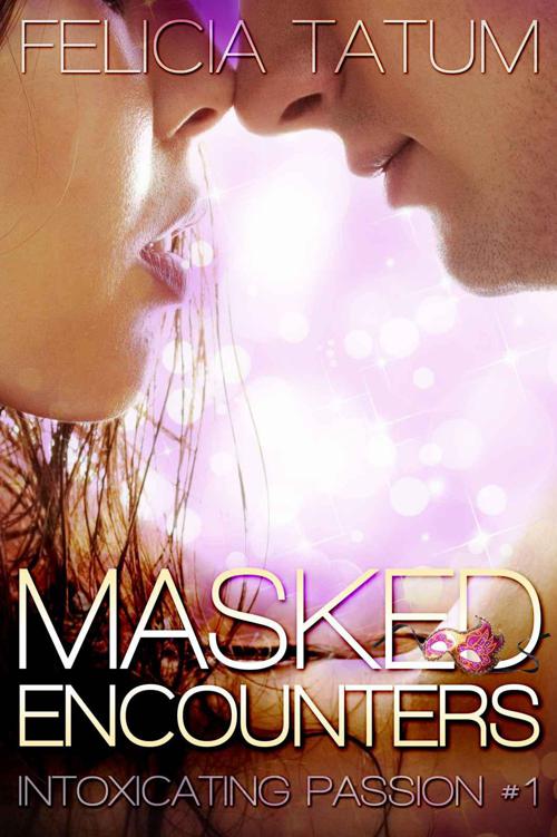 Masked Encounters (Intoxicating Passion #1) by Tatum, Felicia