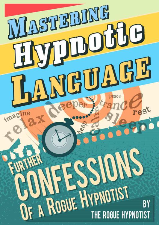 Mastering Hypnotic Language - Further Confessions of a Rogue Hypnotist by The Rogue Hypnotist