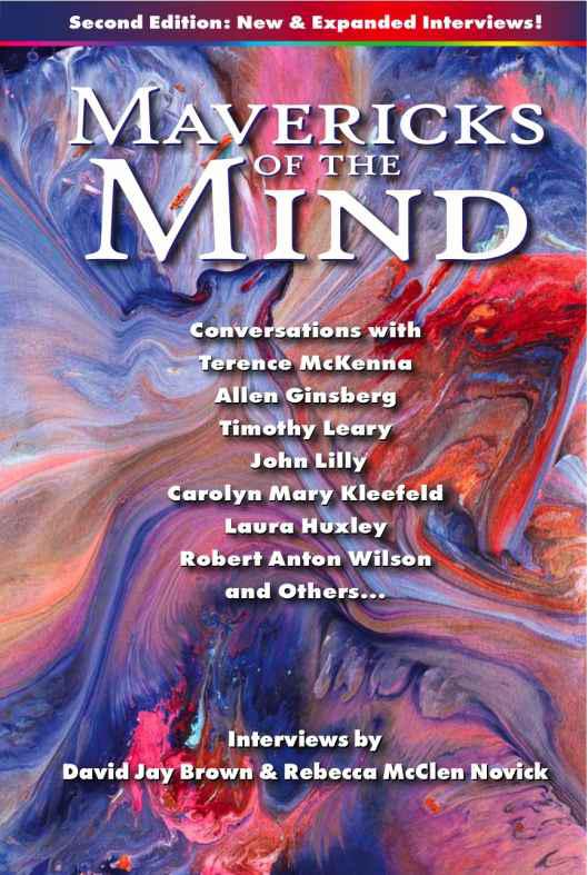 Mavericks of the Mind: Conversations with Terence McKenna, Allen Ginsberg, Timothy Leary, John Lilly, Carolyn Mary Kleefeld, Laura Huxley, Robert Anton Wilson, and others… by Brown, David Jay