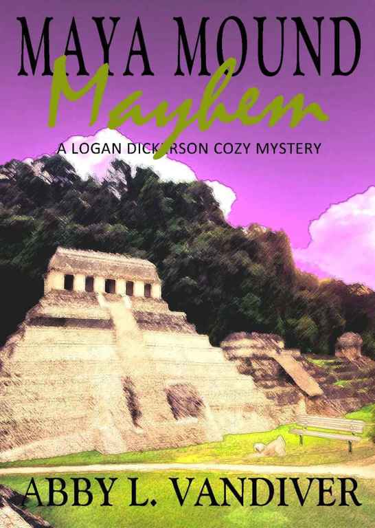 Maya Mound Mayhem (A Logan Dickerson Cozy Mystery Book 3) by Abby L. Vandiver