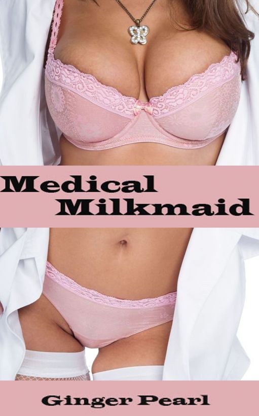 Medical Milkmaid (Lactation fantasy, milky breasts, lactation stories, medical bdsm, medical play, medical erotica) by Michelle Fox