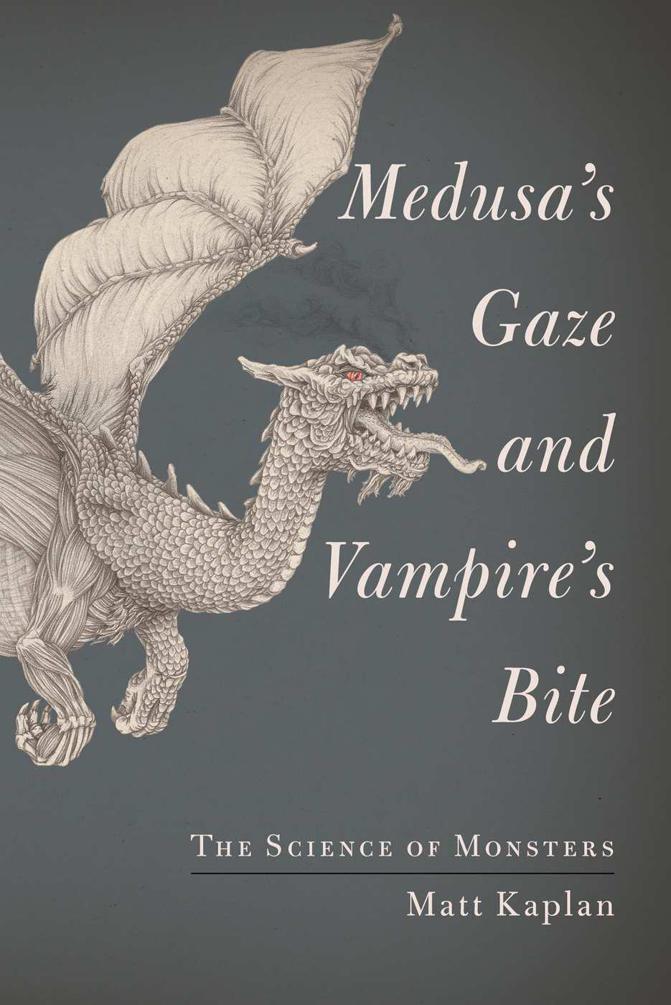 Medusa's Gaze and Vampire's Bite: The Science of Monsters by Matt Kaplan