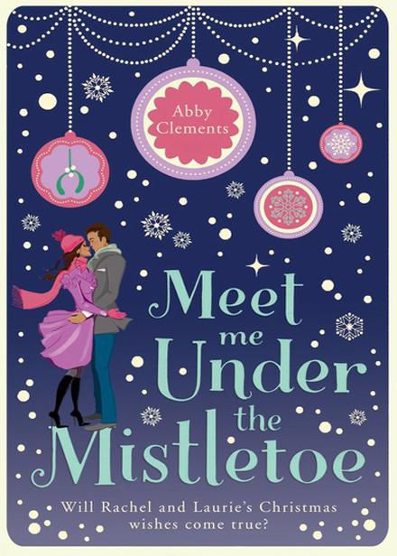 Meet Me Under the Mistletoe by Abby Clements