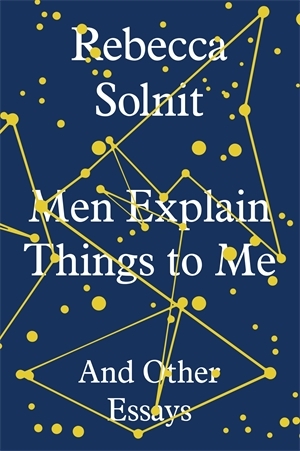 Men Explain Things to Me and Other Essays (2014) by Rebecca Solnit