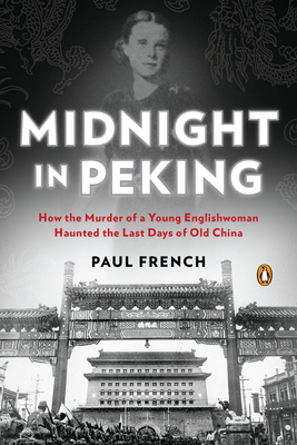 Midnight in Peking: How the Murder of a Young Englishwoman Haunted the Last Days of Old China (2012) by Paul French