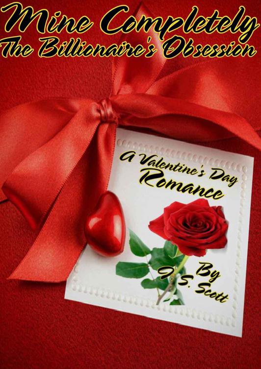 MINE COMPLETELY: The Billionaire's Obsession Valentine's Day Romance (The Billionaire's Obsession Trilogy) by Scott, J.S.