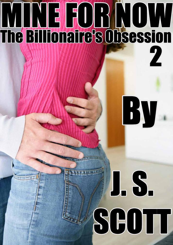 Mine for Now - The Billionaire's Obsession #2 by J. S. Scott
