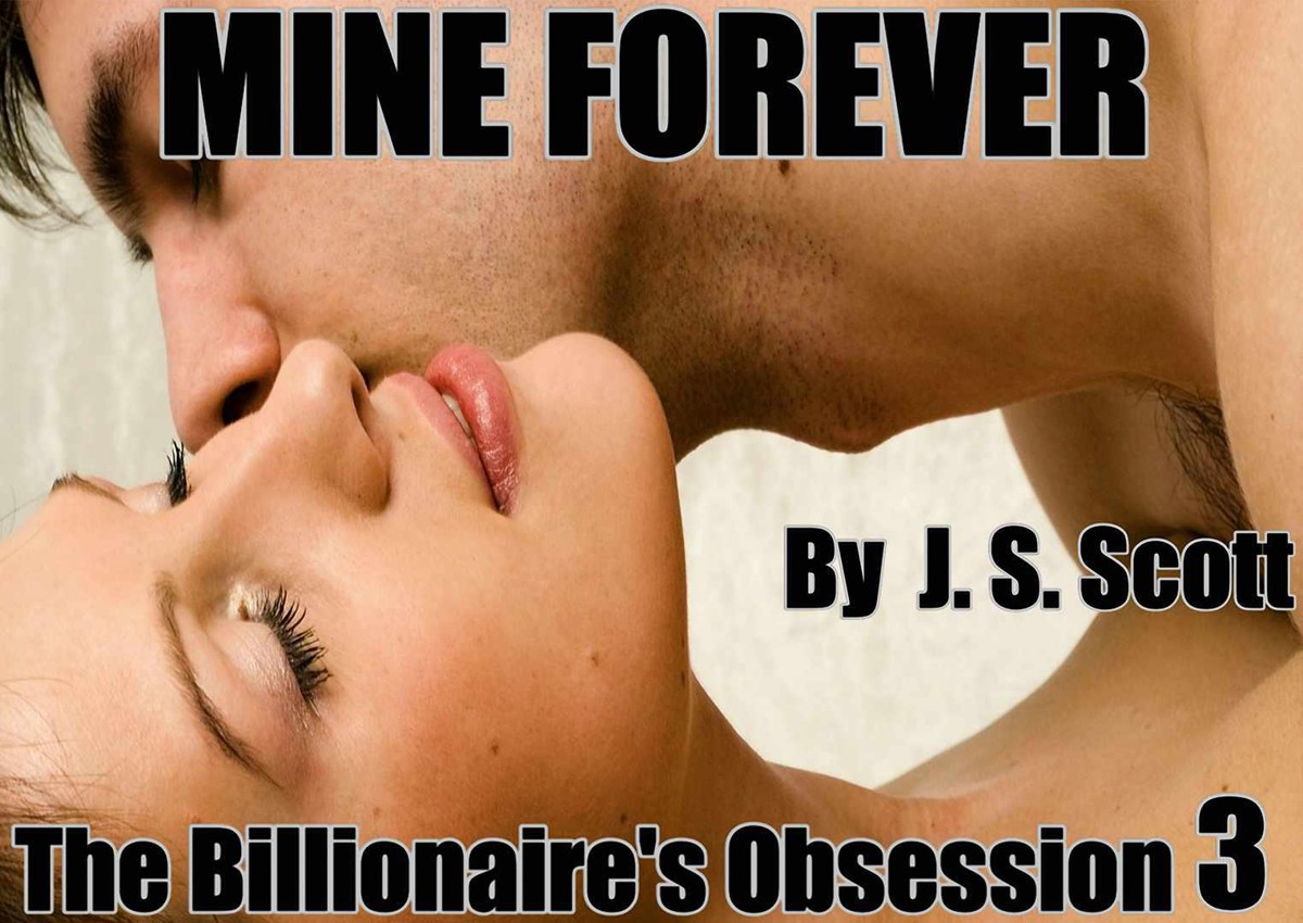 MINE FOREVER (BOOK III: The Billionaire's Obsession) by J. S. Scott