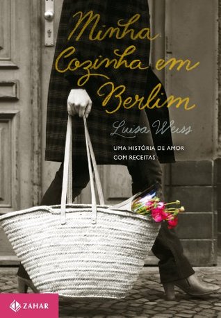 Minha Cozinha em Berlim: Uma história de amor, com receitas (2013) by Luisa Weiss