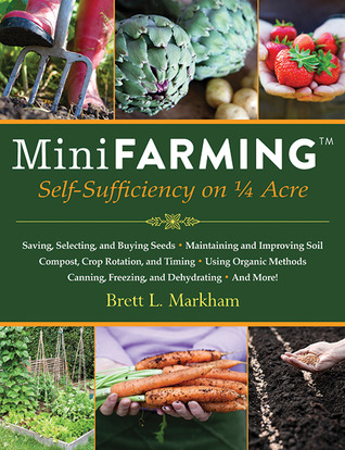 Mini Farming: Self-Sufficiency on 1/4 Acre (2010) by Brett L. Markham