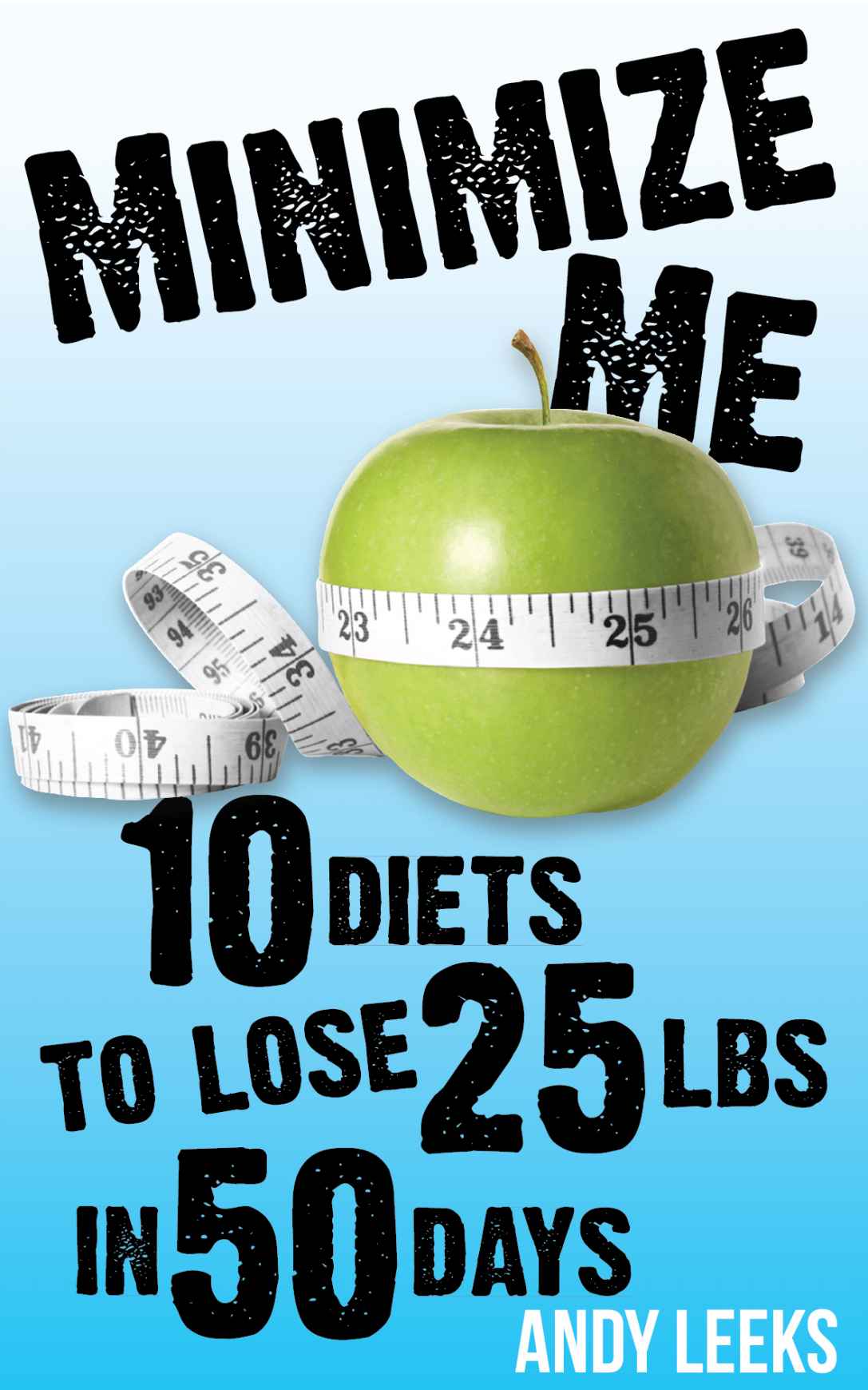 Minimize Me: 10 Diets to Lose 25 Lbs in 50 Days by Leeks, Andy