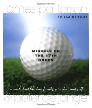 Miracle on the 17th Green: A Novel about Life, Love, Family, Miracles ... and Golf (1999) by James Patterson