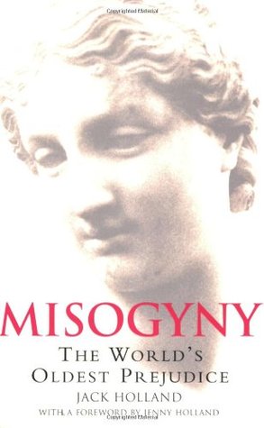 Misogyny: The World's Oldest Prejudice (2006) by Jack Holland