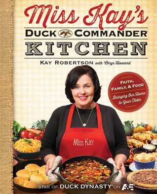 Miss Kay's Duck Commander Kitchen: Faith, Family, and Food--Bringing Our Home to Your Table (2013) by Kay  Robertson