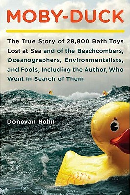 Moby-Duck: The True Story of 28,800 Bath Toys Lost at Sea and of the Beachcombers, Oceanographers, Environmentalists, and Fools, Including the Author, Who Went in Search of Them (2011) by Donovan Hohn