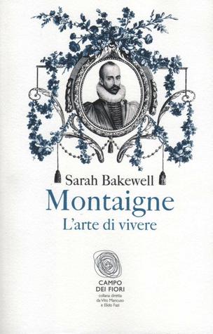 Montaigne: L'arte di vivere (2010) by Sarah Bakewell