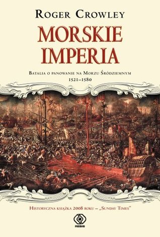 Morskie imperia. Batalia o panowanie na Morzu Śródziemnym 1521-1580 (2008) by Roger Crowley