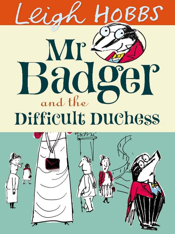 Mr. Badger and the Difficult Duchess (2011) by Leigh Hobbs