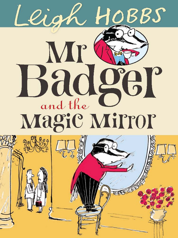 Mr Badger and the Magic Mirror (2011) by Leigh Hobbs