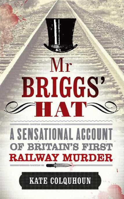 Mr Briggs' Hat: The True Story of a Victorian Railway Murder by Kate Colquhoun