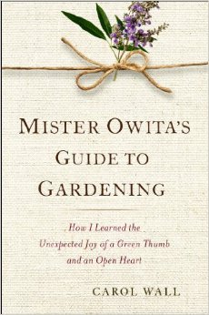 Mr. Owita's Guide to Gardening: How I Learned the Unexpected Joy of a Green Thumb and an Open Heart (2000) by Carol Wall